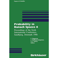 Probability in Banach Spaces 6: Proceedings of the Sixth International Conferenc [Paperback]