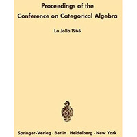 Proceedings of the Conference on Categorical Algebra: La Jolla 1965 [Paperback]