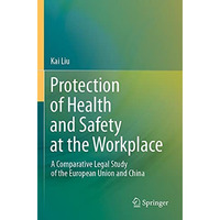 Protection of Health and Safety at the Workplace: A Comparative Legal Study of t [Paperback]