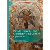 Pseudo-Dionysius and Christian Visual Culture, c.500900 [Hardcover]