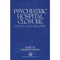 Psychiatric Hospital Closure: Myths and realities [Paperback]