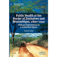 Public Health at the Border of Zimbabwe and Mozambique, 18901940: African Exper [Hardcover]