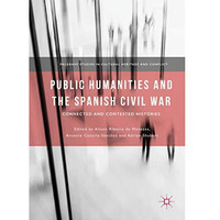 Public Humanities and the Spanish Civil War: Connected and Contested Histories [Hardcover]