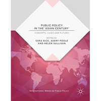 Public Policy in the 'Asian Century': Concepts, Cases and Futures [Hardcover]