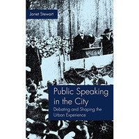 Public Speaking in the City: Debating and Shaping the Urban Experience [Hardcover]