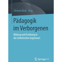 P?dagogik im Verborgenen: Bildung und Erziehung in der ?sthetischen Gegenwart [Paperback]