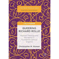 Queering Richard Rolle: Mystical Theology and the Hermit in Fourteenth-Century E [Hardcover]