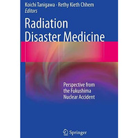 Radiation Disaster Medicine: Perspective from the Fukushima Nuclear Accident [Paperback]