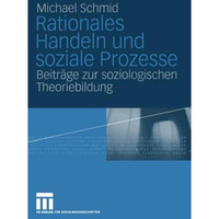 Rationales Handeln und soziale Prozesse: Beitr?ge zur soziologischen Theoriebild [Paperback]