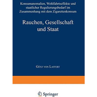 Rauchen, Gesellschaft und Staat: Konsumanomalien, Wohlfahrtseffekte und staatlic [Paperback]