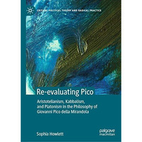 Re-evaluating Pico: Aristotelianism, Kabbalism, and Platonism in the Philosophy  [Hardcover]