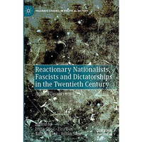 Reactionary Nationalists, Fascists and Dictatorships in the Twentieth Century: A [Paperback]