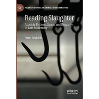 Reading Slaughter: Abattoir Fictions, Space, and Empathy in Late Modernity [Paperback]