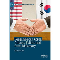 Reagan Faces Korea: Alliance Politics and Quiet Diplomacy [Hardcover]