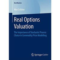 Real Options Valuation: The Importance of Stochastic Process Choice in Commodity [Paperback]