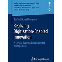 Realizing Digitization-Enabled Innovation: A Service Systems Perspective for Man [Paperback]