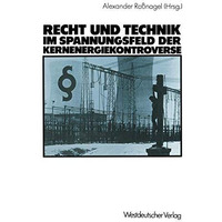 Recht und Technik im Spannungsfeld der Kernenergiekontroverse: Mit Beitr. von Di [Paperback]