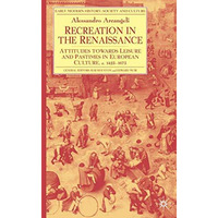 Recreation in the Renaissance: Attitudes Towards Leisure and Pastimes in Europea [Hardcover]