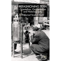 Refashioning Iran: Orientalism, Occidentalism and Historiography [Hardcover]