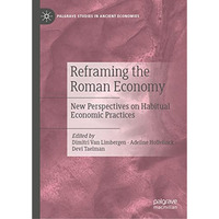 Reframing the Roman Economy: New Perspectives on Habitual Economic Practices [Hardcover]