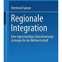 Regionale Integration: Eine eigenst?ndige Liberalisierungsstrategie f?r die Welt [Paperback]