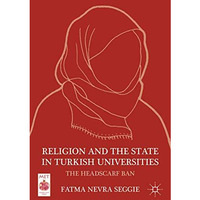 Religion and the State in Turkish Universities: The Headscarf Ban [Hardcover]