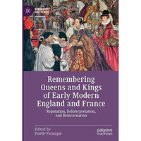 Remembering Queens and Kings of Early Modern England and France: Reputation, Rei [Hardcover]