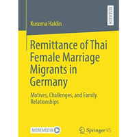 Remittance of Thai Female Marriage Migrants in Germany: Motives, Challenges, and [Paperback]