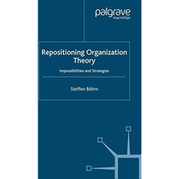 Repositioning Organization Theory: Impossibilities and Strategies [Paperback]