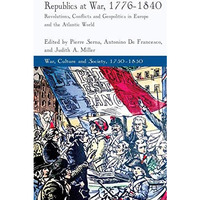 Republics at War, 1776-1840: Revolutions, Conflicts, and Geopolitics in Europe a [Paperback]