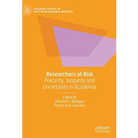 Researchers at Risk: Precarity, Jeopardy and Uncertainty in Academia [Hardcover]