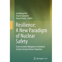 Resilience: A New Paradigm of Nuclear Safety: From Accident Mitigation to Resili [Paperback]