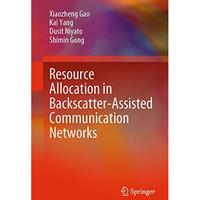 Resource Allocation in Backscatter-Assisted Communication Networks [Paperback]