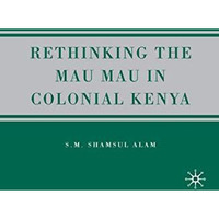 Rethinking the Mau Mau in Colonial Kenya [Paperback]