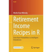 Retirement Income Recipes in R: From Ruin Probabilities to Intelligent Drawdowns [Paperback]