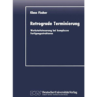 Retrograde Terminierung: Werkstattsteuerung bei komplexen Fertigungsstrukturen [Paperback]