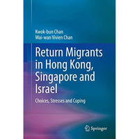 Return Migrants in Hong Kong, Singapore and Israel: Choices, Stresses and Coping [Hardcover]