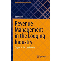 Revenue Management in the Lodging Industry: Origins to the Last Frontier [Hardcover]