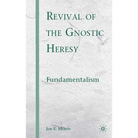 Revival of the Gnostic Heresy: Fundamentalism [Hardcover]