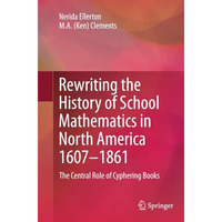 Rewriting the History of School Mathematics in North America 1607-1861: The Cent [Paperback]