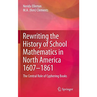 Rewriting the History of School Mathematics in North America 1607-1861: The Cent [Hardcover]