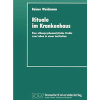 Rituale im Krankenhaus: Eine ethnopsychoanalytische Studie zum Leben in einer In [Paperback]