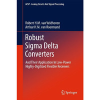 Robust Sigma Delta Converters: And Their Application in Low-Power Highly-Digitiz [Hardcover]