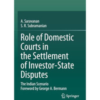 Role of Domestic Courts in the Settlement of Investor-State Disputes: The Indian [Paperback]