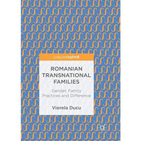 Romanian Transnational Families: Gender, Family Practices and Difference [Paperback]