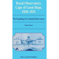 Royal Observatory, Cape of Good Hope 18201831: The Founding of a Colonial Obser [Hardcover]