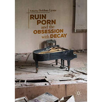 Ruin Porn and the Obsession with Decay [Hardcover]