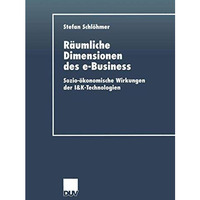 R?umliche Dimensionen des e-Business: Sozio-?konomische Wirkungen der I&K-Te [Paperback]