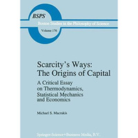 Scarcitys Ways: The Origins of Capital: A Critical Essay on Thermodynamics, Sta [Hardcover]