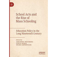 School Acts and the Rise of Mass Schooling: Education Policy in the Long Ninetee [Paperback]